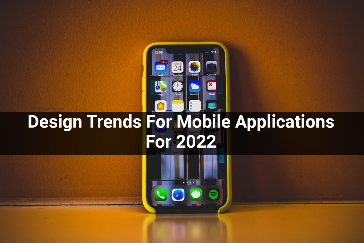 Design Trends For Mobile Applications For 2022