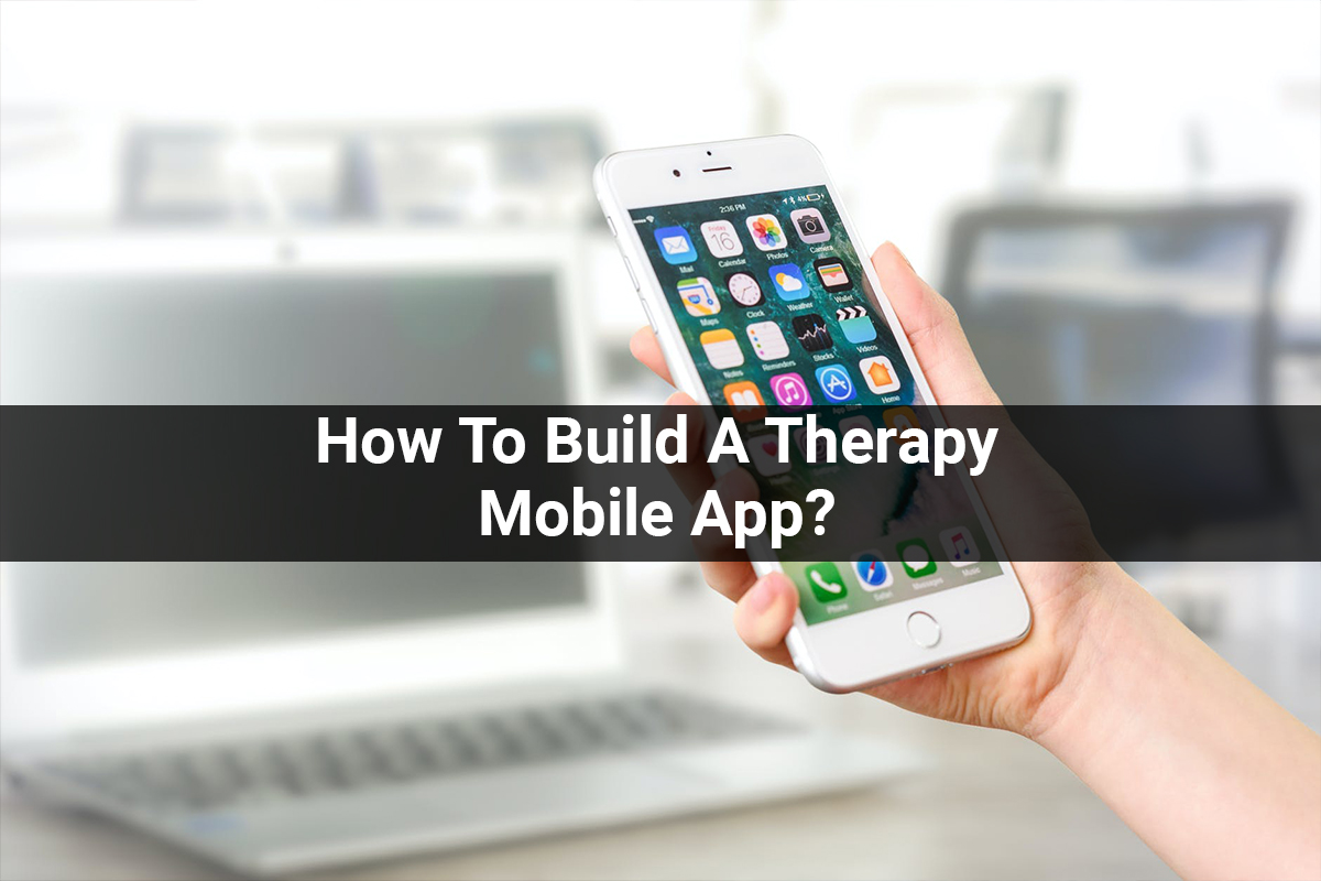 How To Build A Therapy Mobile App?