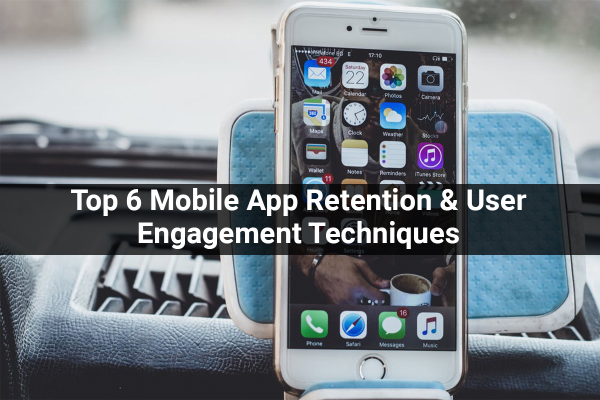 Top 6 Mobile App Retention & User Engagement Techniques