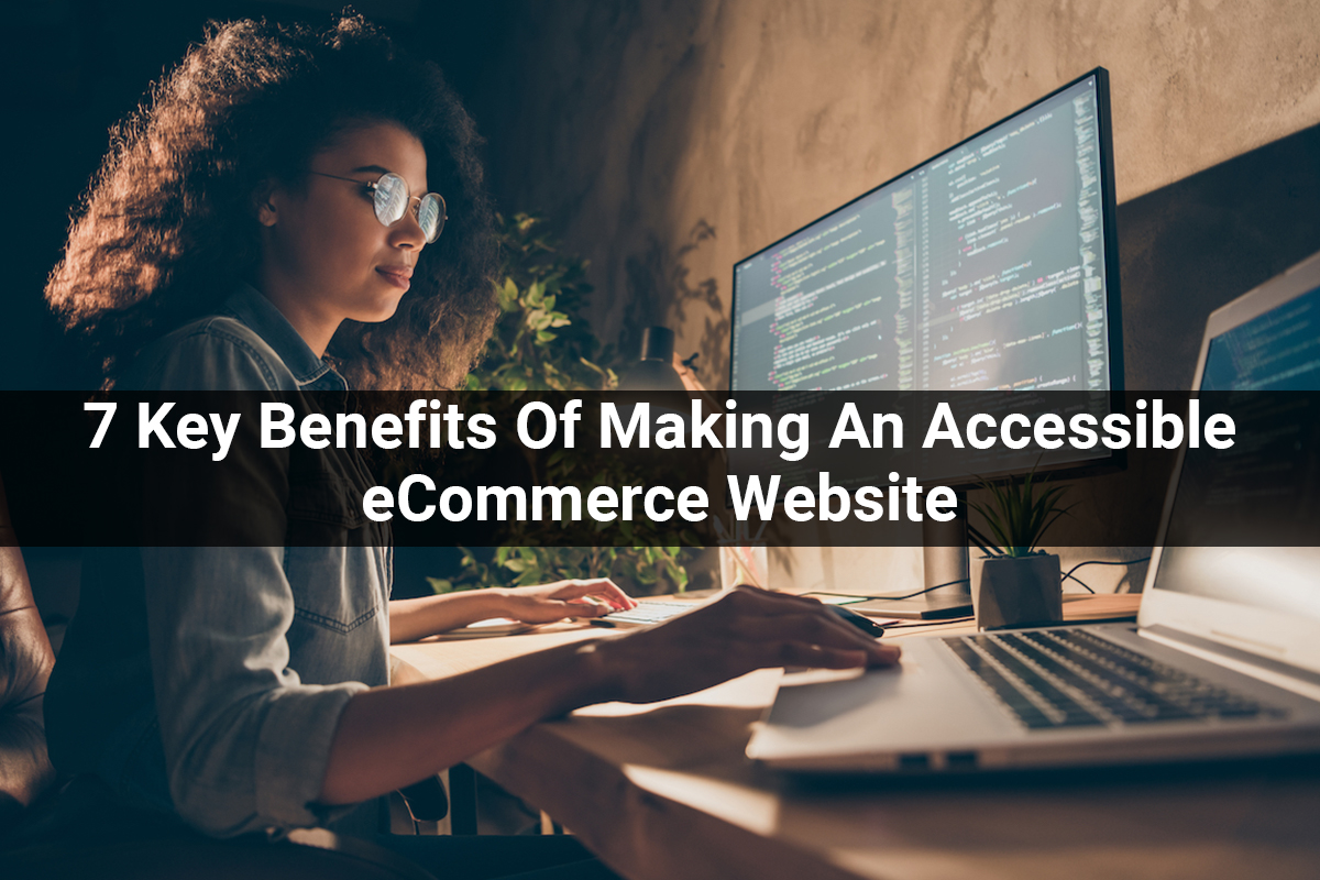 7 Key Benefits Of Making An Accessible eCommerce Website