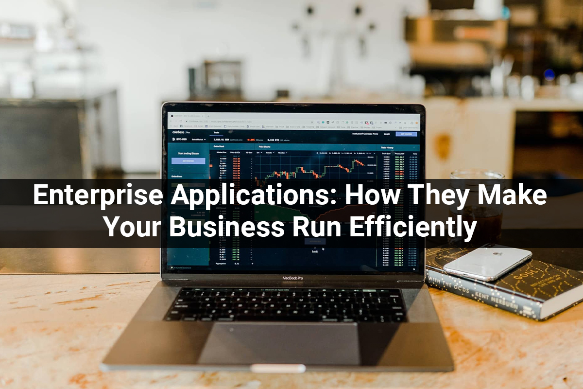 Enterprise Applications: How They Make Your Business Run Efficiently