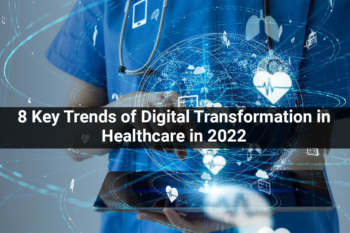 8 Key Trends of Digital Transformation in Healthcare in 2022