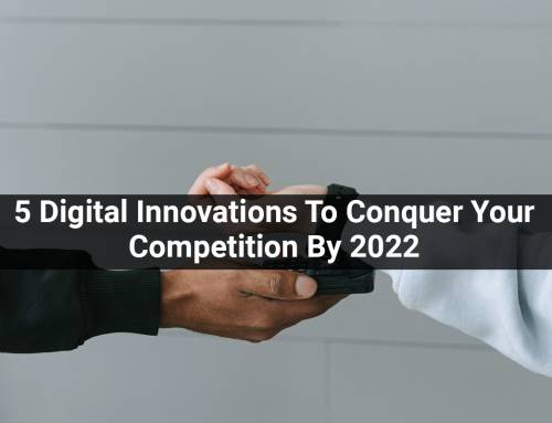 5 Digital Innovations To Conquer Your Competition By 2022