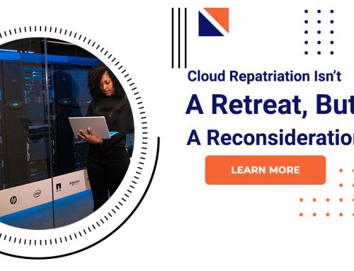 Cloud Repatriation Isn’t A Retreat, But A Reconsideration