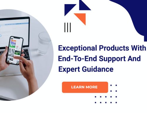 Exceptional Products With End-To-End Support And Expert Guidance